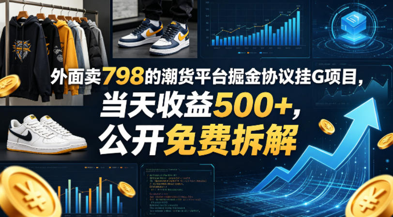 外面卖798的潮货平台掘金协议挂G项目，当天收益500+，公开免费拆解【揭秘】-网创之家
