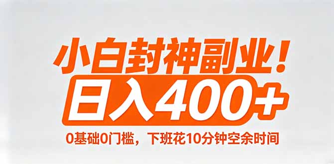 小白封神副业！0基础0门槛，下班花10分钟空余时间，日入400+,简单粗暴！-网创之家