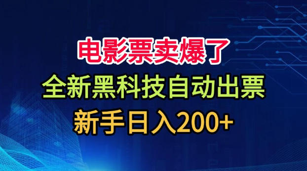 电影票卖爆了，全新黑科技自动出票，附带保姆级教程，新手日入200+【揭秘】-网创之家