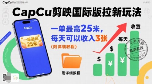 一单最高25米，亲测CapCu剪映国际版拉新玩法，每天可以收入3张(附详细教程)-网创之家