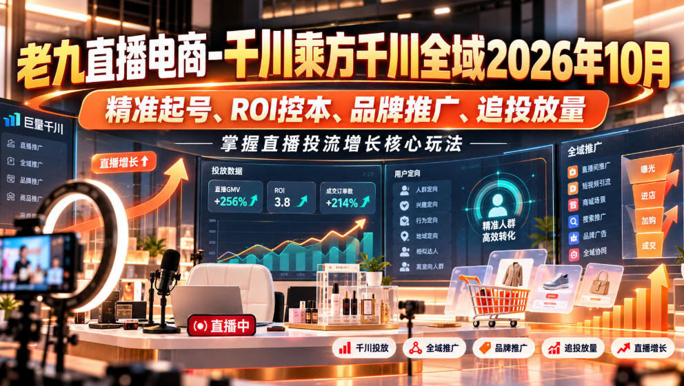老九直播电商-千川乘方千川全域2026年10月，精准起号、ROI控本、品牌推广、追投放量，掌握直播投流增长核心玩法-网创之家