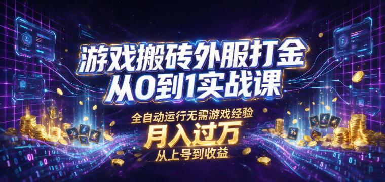 游戏搬砖外服打金从0到1实战课，从上号到收益，全自动运行无需游戏经验，月入过1W【揭秘】-网创之家