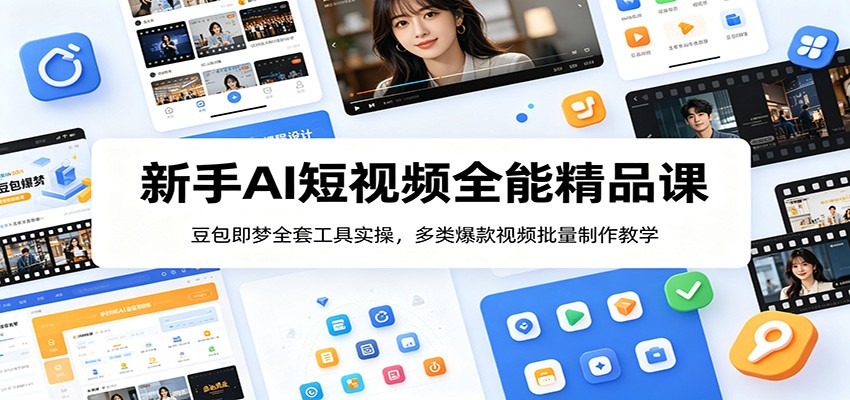 新手AI短视频全能精品课：豆包即梦全套工具实操，多类爆款视频批量制作教学-网创之家
