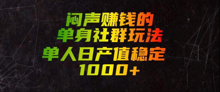 闷声賺钱的单身社群玩法，单人日产值稳定1000+【揭秘】-网创之家