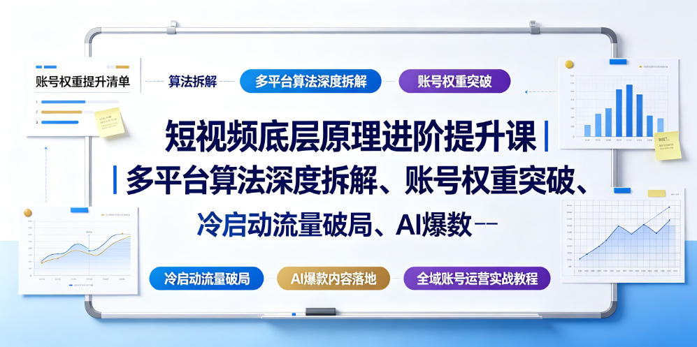 短视频底层原理进阶提升课｜多平台算法深度拆解、账号权重突破、冷启动流量破局、AI爆款内容落地与全域账号运营实战教程-网创之家