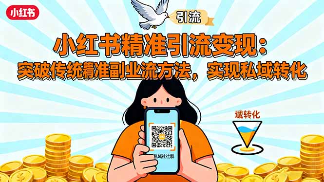 小红书精准引流变现：突破传统副业思维，掌握精准引流方法，实现私域转化-网创之家