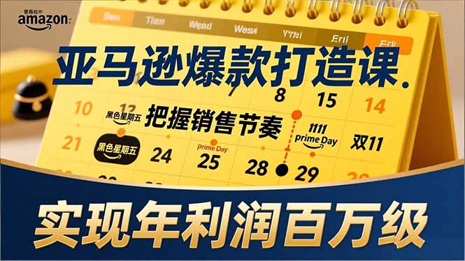 亚马逊爆款打造课，大促节点、全年规划、淡旺季打法，把握销售节奏，实现年利润百万级-网创之家