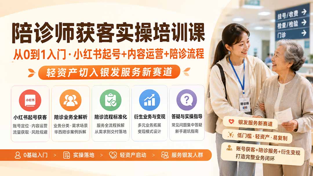 陪诊师获客实操培训课｜从0到1入门·小红书起号+内容运营+陪诊流程，轻资产切入银发服务新赛道-网创之家