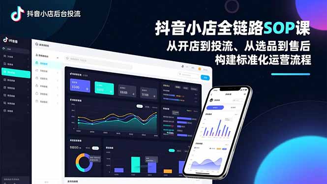 抖音小店全链路SOP课，从开店到投流、从选品到售后，构建标准化运营流程-网创之家
