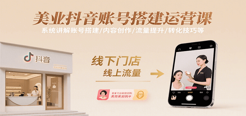 美业抖音账号搭建运营课,系统讲解账号搭建/内容创作/流量提升/转化技巧等-网创之家