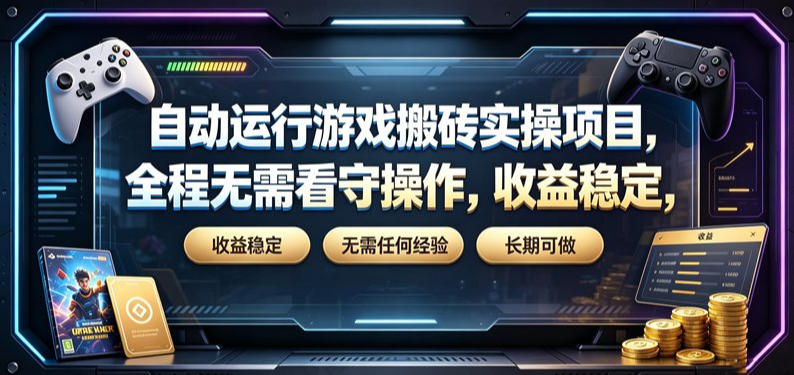 自动运行游戏搬砖实操项目，全程无需看守操作，收益稳定，无需任何经验，长期可做【揭秘】-网创之家