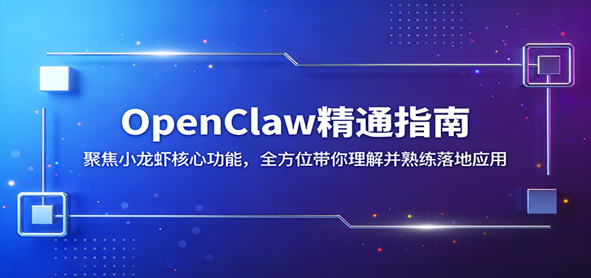 OpenClaw精通指南：聚焦小龙虾核心功能，全方位带你理解并熟练落地应用-网创之家