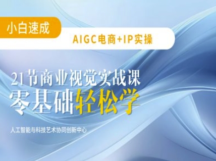 AIGC电商必备实操：21节平面设计实战课，教你玩转AI-网创之家