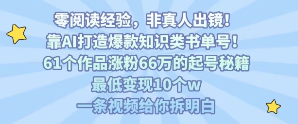 靠AI打造爆款知识类书单号，61个作品涨粉66w的起号秘籍，最低变现10个w，一条视频给你拆明白-网创之家