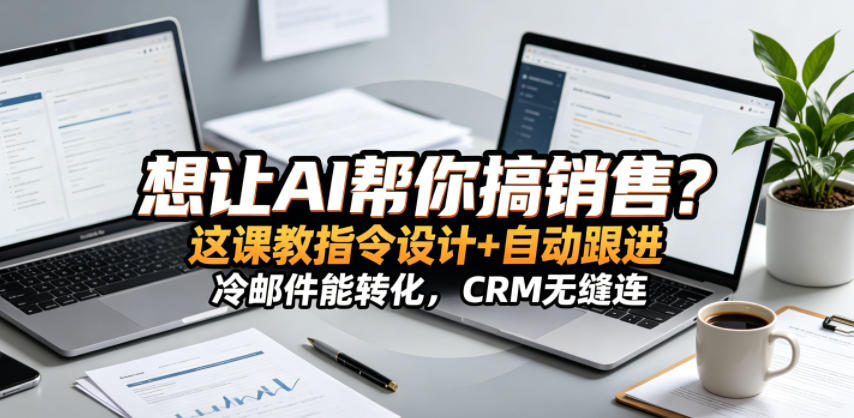 想让AI帮你搞销售？这课教指令设计+自动跟进，冷邮件能转化，CRM无缝连！【原创双语字幕】-网创之家