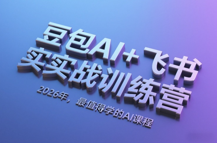 豆包AI+飞书实战训练营，2026年，最值得学的AI课程-网创之家