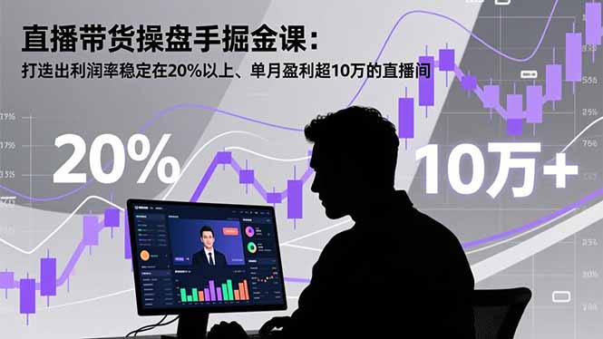 直播带货操盘手掘金课:打造出利润率稳定在20%以上、单月盈利超10万的直播间-网创之家