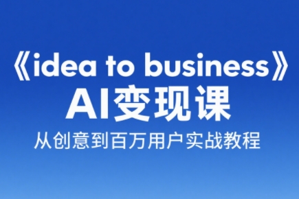 刘小排老师·《idea to business》AI变成变现课-网创之家
