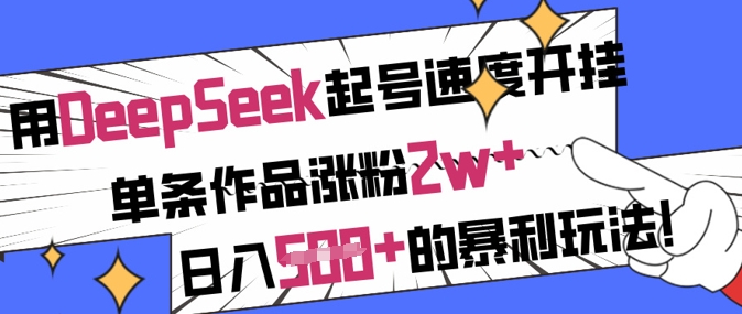 用DeepSeek起号速度开挂，单条作品涨粉2w+，日入5张+的暴利玩法-网创之家