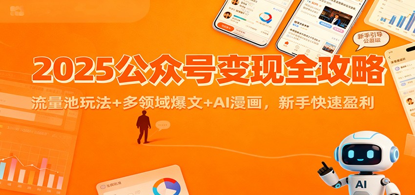 2025公众号变现全攻略:流量池玩法+多领域爆文+AI漫画,新手快速盈利-网创之家