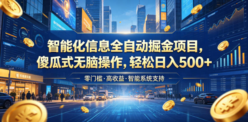 智能化信息全自动掘金项目，傻瓜式无脑操作，轻松日入500+【揭秘】-网创之家