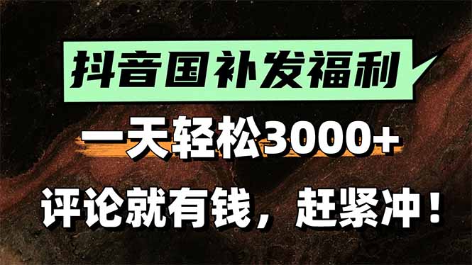 一天轻松3000+,抖音国补福利!评论就有钱,还有额外躺赚!-网创之家