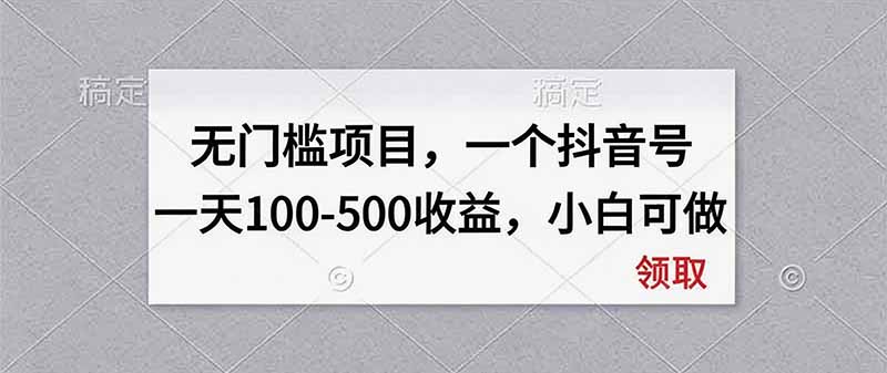 无门槛项目，一个抖音号一天100-500收益，小白可做-网创之家