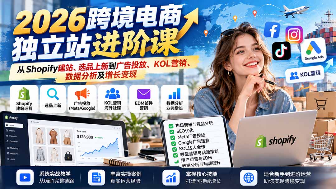 2026跨境电商独立站进阶课：从Shopify建站、选品上新到广告投放、KOL营销、数据分析及增长变现-网创之家