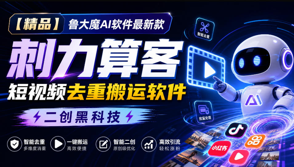 【精品】鲁大魔AI软件最新款刺力算客短视频去重搬运软件二创黑科技-网创之家