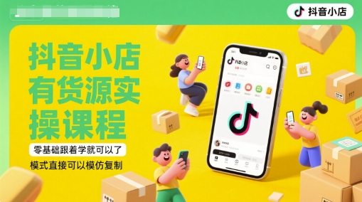 抖音小店有货源实操课程,零基础跟着学就可以了,模式直接可以模仿复制(更新6月)-网创之家