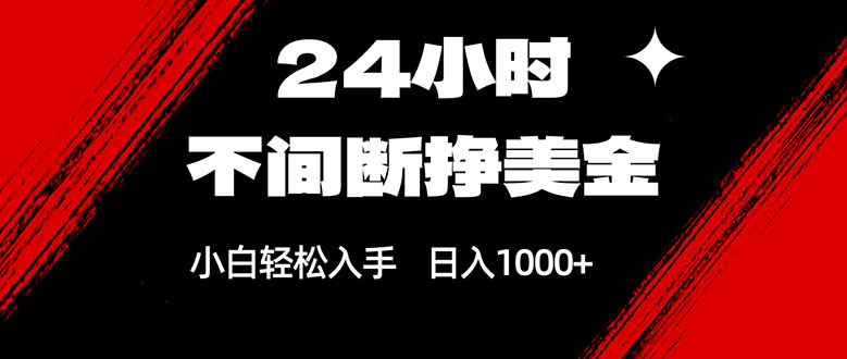 24小时不间断挣美金，小白轻松上手，日入1000+-网创之家