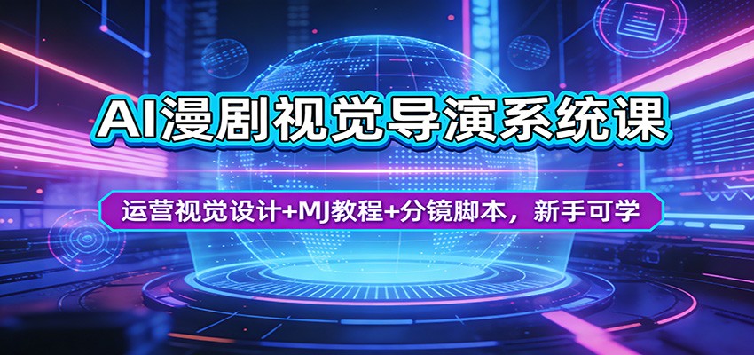 AI漫剧视觉导演系统课：运营视觉设计+MJ教程+分镜脚本，新手可学-网创之家