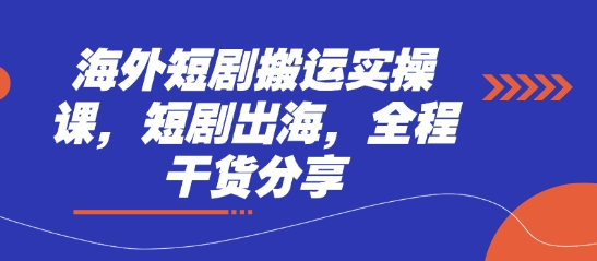 海外短剧搬运实操课，短剧出海，全程干货分享-网创之家