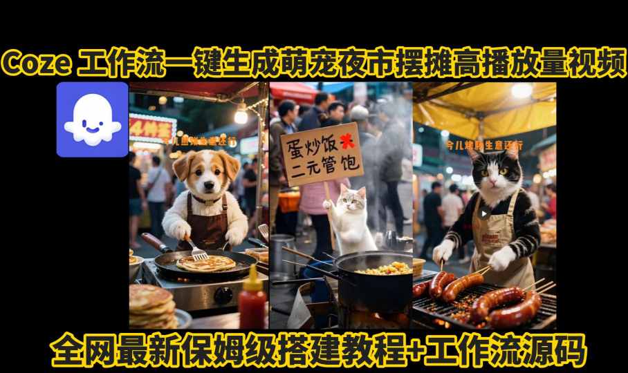 coze工作流一键生成萌宠夜市摆摊AI高赞高播放量视频保姆级拆解教程-网创之家