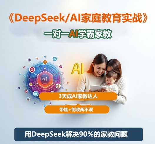 DeepSeek+Al家庭教育实战，一对一AI学霸家教，3天成Ai家教达人，带娃+创收两不误-网创之家