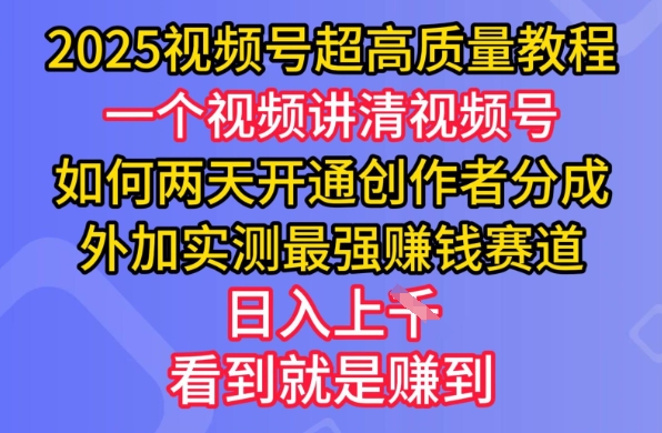 2025视频号超高质量教程，两天开通创作者分成，外加实测最强挣钱赛道，日入多张-网创之家