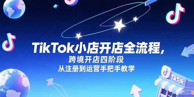 TikTok小店开店全流程，跨境开店四阶段，从注册到运营手把手教学-网创之家