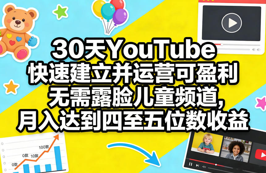30天YouTube快速建立并运营可盈利无需露脸儿童频道，月入达到四至五位数收益-网创之家