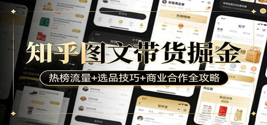 知乎图文带货掘金：热榜流量+选品技巧+商业合作全攻略-网创之家
