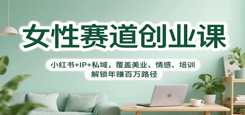 女性赛道创业课:小红书+IP+私域,覆盖美业、情感、培训,解锁年赚百万路径-网创之家