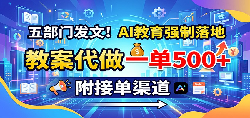 五部门发文！AI教育强制落地，教案代做一单500+，附接单渠道-网创之家