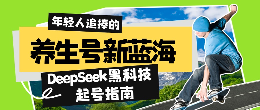 养生号新蓝海！DeepSeek黑科技起号指南：7天打造5W+爆款作品，素人日赚…-网创之家