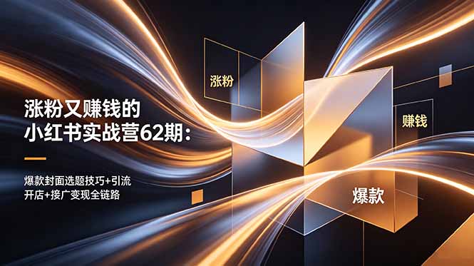 涨粉又赚钱的小红书实战营62期：爆款封面选题技巧+引流开店+接广变现全链路-网创之家