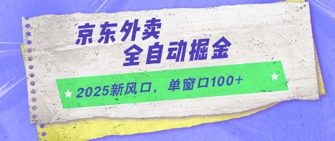 2025新风口,京东外卖全自动掘金,单窗口100+【揭秘】-网创之家
