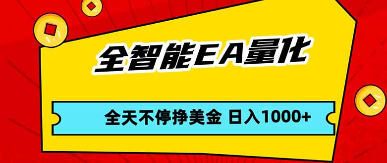 全智能EA量化，全天不间断挣美金，，小白轻松操作，日入1000+-网创之家