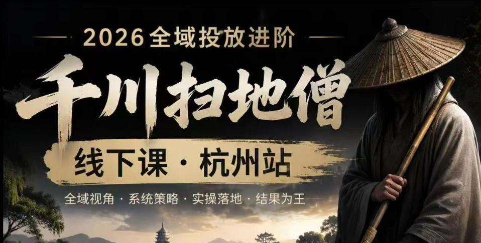 千川扫地僧2026抖音全域投放进阶课，少走弯路·快速起量·掌控增长，6月12-14号杭州线下课-网创之家