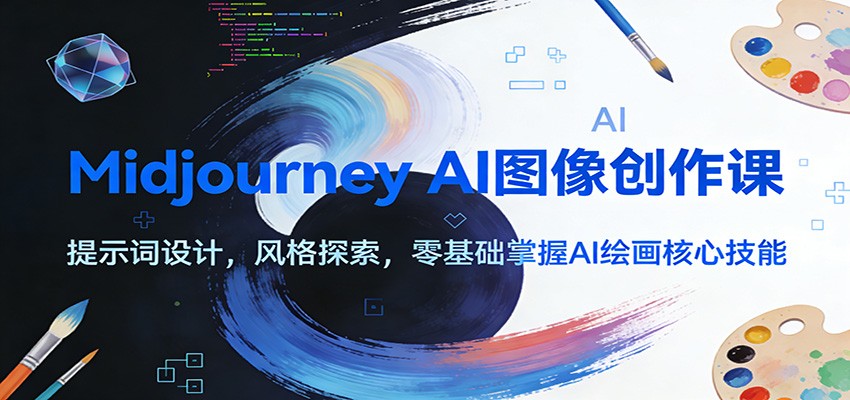 Midjourney AI图像创作课：提示词设计，风格探索，零基础掌握AI绘画核心技能-网创之家