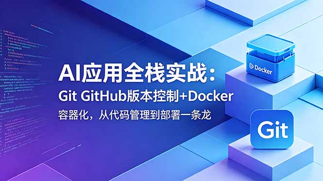 AI应用全栈实战：Git GitHub版本控制+Docker容器化，从代码管理到部署一条龙-网创之家