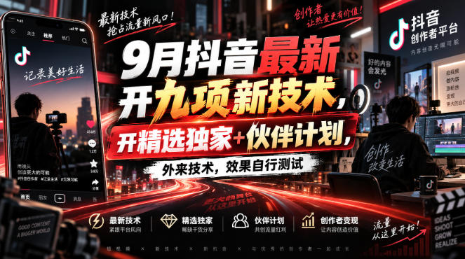 9月抖音最新开九项新技术，开精选独家+伙伴计划，外来技术，效果自行测试-网创之家