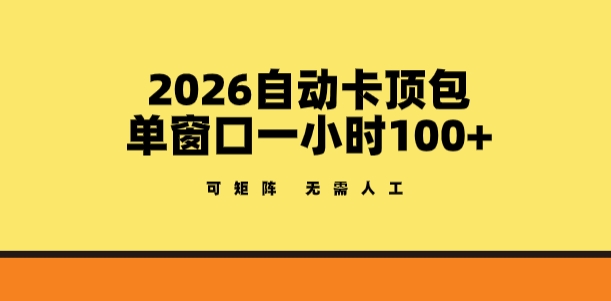 2026自动卡顶包玩法，单窗口一小时100+，可矩阵操作，无需人工【揭秘】-网创之家